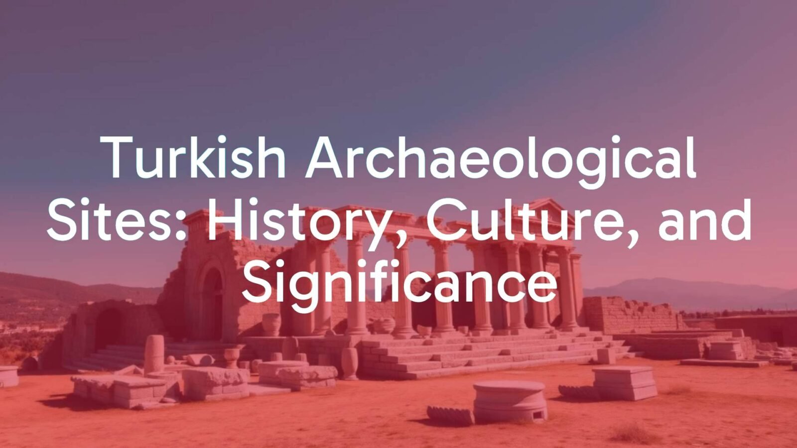 Ancient Turkish archaeological site with ruins, historical artifacts, and a scenic landscape under a clear blue sky, realistic.